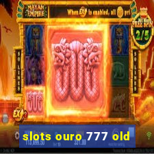 slots ouro 777 old